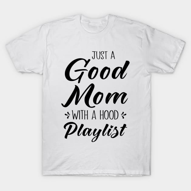 Just A Good Mom With A Hood Playlist T-Shirt by MetalHoneyDesigns